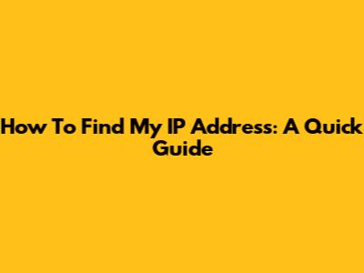 How To Find My IP Address: A Quick Guide