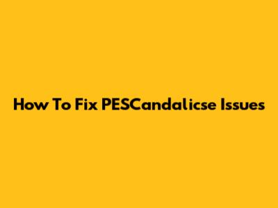 How To Fix PESCandalicse Issues