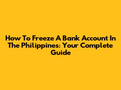 How To Freeze A Bank Account In The Philippines: Your Complete Guide