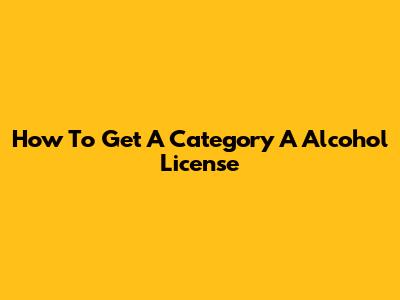 How To Get A Category A Alcohol License
