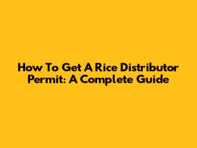 How To Get A Rice Distributor Permit: A Complete Guide