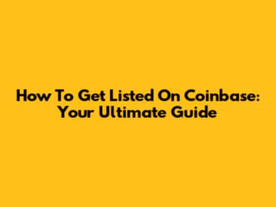 How To Get Listed On Coinbase: Your Ultimate Guide