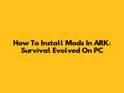 How To Install Mods In ARK: Survival Evolved On PC