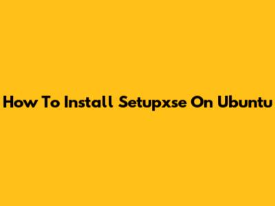 How To Install Setupxse On Ubuntu