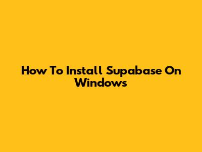 How To Install Supabase On Windows