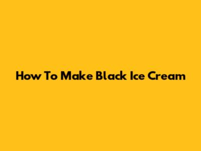 How To Make Black Ice Cream