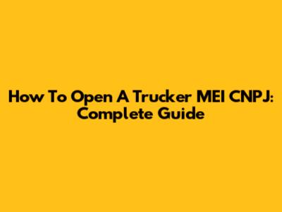 How To Open A Trucker MEI CNPJ: Complete Guide