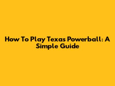 How To Play Texas Powerball: A Simple Guide
