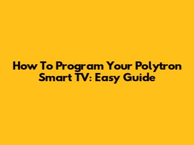 How To Program Your Polytron Smart TV: Easy Guide