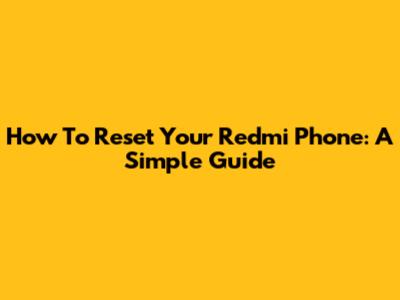How To Reset Your Redmi Phone: A Simple Guide