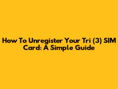 How To Unregister Your Tri (3) SIM Card: A Simple Guide