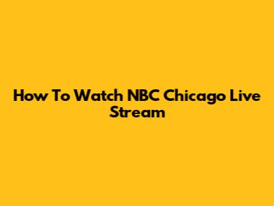 How To Watch NBC Chicago Live Stream