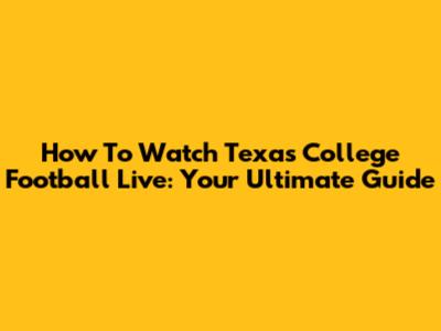 How To Watch Texas College Football Live: Your Ultimate Guide