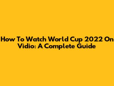 How To Watch World Cup 2022 On Vidio: A Complete Guide