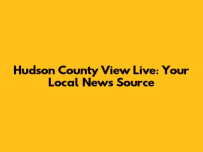 Hudson County View Live: Your Local News Source