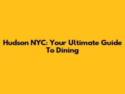 Hudson NYC: Your Ultimate Guide To Dining