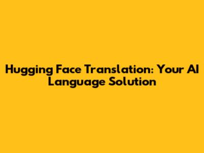 Hugging Face Translation: Your AI Language Solution