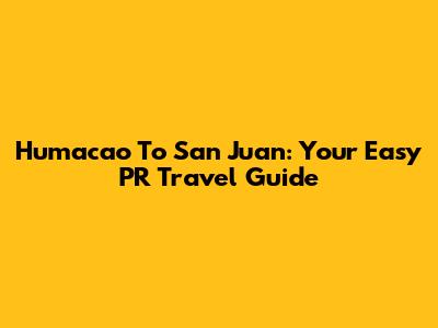 Humacao To San Juan: Your Easy PR Travel Guide