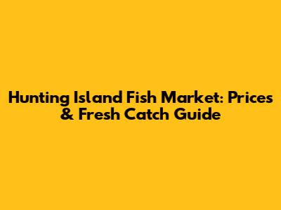 Hunting Island Fish Market: Prices & Fresh Catch Guide
