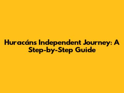 Huracán's Independent Journey: A Step-by-Step Guide