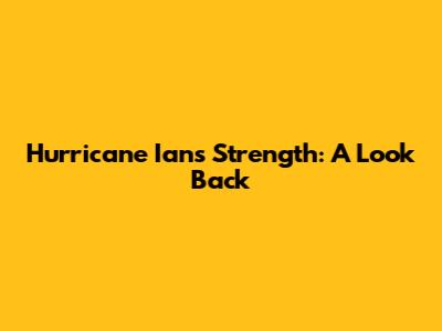 Hurricane Ian's Strength: A Look Back