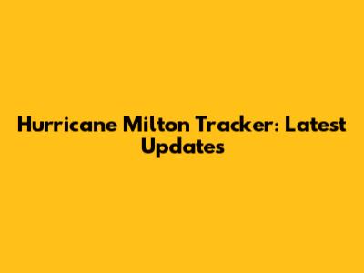 Hurricane Milton Tracker: Latest Updates
