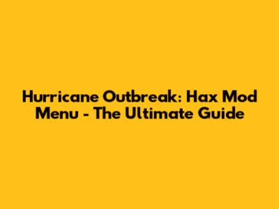 Hurricane Outbreak: Hax Mod Menu - The Ultimate Guide