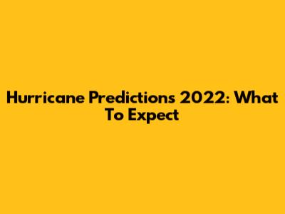 Hurricane Predictions 2022: What To Expect