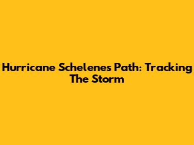 Hurricane Schelene's Path: Tracking The Storm