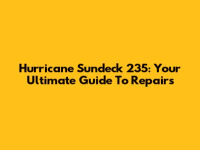 Hurricane Sundeck 235: Your Ultimate Guide To Repairs