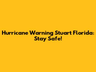 Hurricane Warning Stuart Florida: Stay Safe!