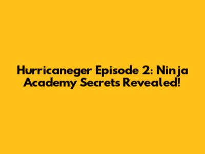 Hurricaneger Episode 2: Ninja Academy Secrets Revealed!