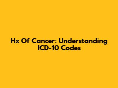 Hx Of Cancer: Understanding ICD-10 Codes