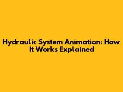 Hydraulic System Animation: How It Works Explained