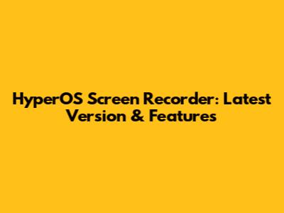 HyperOS Screen Recorder: Latest Version & Features
