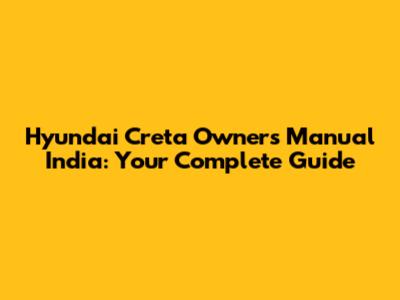 Hyundai Creta Owner's Manual India: Your Complete Guide