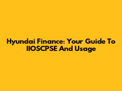 Hyundai Finance: Your Guide To IIOSCPSE And Usage