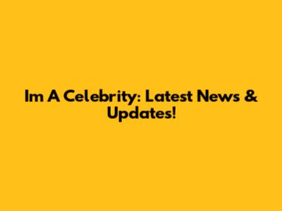 I'm A Celebrity: Latest News & Updates!