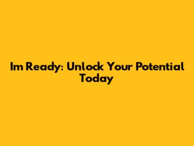 I'm Ready: Unlock Your Potential Today