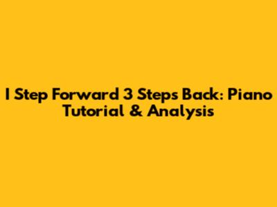 I Step Forward 3 Steps Back: Piano Tutorial & Analysis