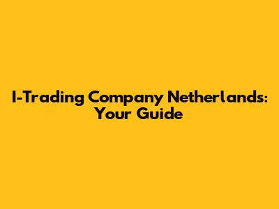 I-Trading Company Netherlands: Your Guide