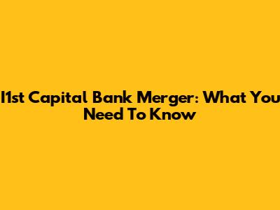 I1st Capital Bank Merger: What You Need To Know