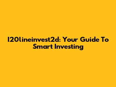 I20lineinvest2d: Your Guide To Smart Investing