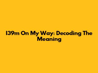 I39m On My Way: Decoding The Meaning