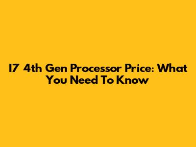 I7 4th Gen Processor Price: What You Need To Know