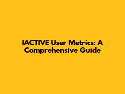 IACTIVE User Metrics: A Comprehensive Guide