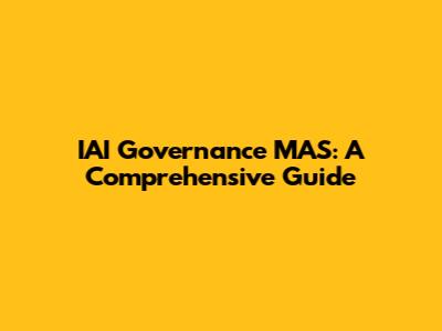 IAI Governance MAS: A Comprehensive Guide