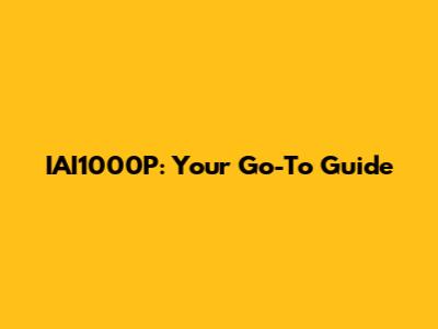 IAI1000P: Your Go-To Guide