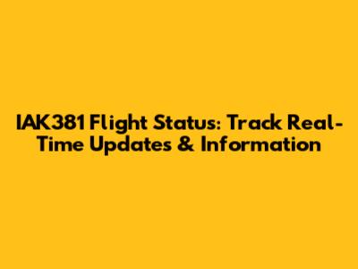 IAK381 Flight Status: Track Real-Time Updates & Information