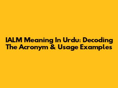 IALM Meaning In Urdu: Decoding The Acronym & Usage Examples